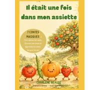 Il était une fois dans mon assiette: 7 contes magiques pour apaiser les repas, écouter son corps et apprendre à s'aimer tel que l'on est