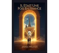 Il était une fois en France: Une histoire vraie des héros courageux, des choix audacieux et des grands changements de l'Hexagone (pour les enfants de 6 à 12 ans)