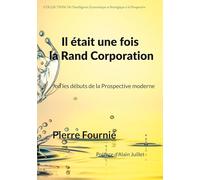 Il était une fois la Rand Corporation: Ou les débuts de la Prospective moderne: 1
