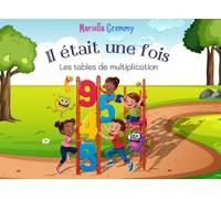 Il était une fois les tables de multiplication: Une méthode simple et ludique pour devenir le roi des mathématiques
