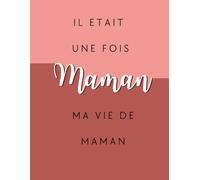 Il était une fois, ma vie de Maman: Journal de souvenirs pour Maman