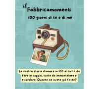 il Fabbricamomenti - 100 giorni di te e di me: La vostra storia d'amore in 100 attività da fare in coppia, tutte da immortalare e ricordare. Quante ne avete già fatte?