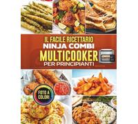 Il Facile Ricettario Ninja Combi Multicooker per Principianti: Ricette semplici e gustose per friggere, arrostire, cuocere al forno e cuocere a vapore con foto a colori