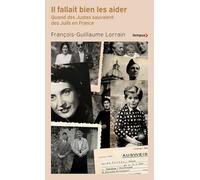 Il fallait bien les aider: Quand des Justes sauvaient des Juifs en France