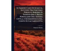 Il Famoso Caso Di Sciacca, Succedo Tra Giacomo Perollo, Barone Di Pandolfina, E Regio Portulano Dell'istessa Cittla, E Sigismondo Luna, Conte Di Caltabellotta