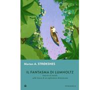 Il fantasma di Lumholtz. Intorno al mondo sulle tracce di un esploratore dimenticato (Gli Iperborei)
