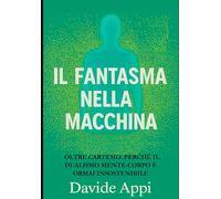 IL FANTASMA NELLA MACCHINA: Oltre Cartesio: perché il dualismo mente-corpo è ormai insostenibile