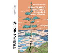 Il fantastico realistico. Il mondo di Hunter x Hunter (Fushigi)