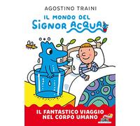 Il fantastico viaggio nel corpo umano. Il mondo del signor Acqua. Ediz. a colori (Il battello a vapore)