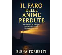 Il Faro delle Anime Perdute: Un romanzo sul coraggio di custodire il dolore e trasformarlo in luce