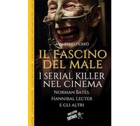 IL FASCINO DEL MALE: I SERIAL KILLER NEL CINEMA: Norman Bates, Hannibal Lecter e gli altri (First Letter Editrice)
