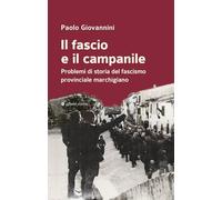 Il fascio e il campanile. Problemi di storia del fascismo provinciale marchigiano (Storia, storie)
