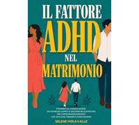 Il fattore ADHD nel matrimonio: Strumenti di comunicazione, divisione dei compiti e gestione delle emozioni per coppie neurodivergenti che vogliono tornare a fare squadra