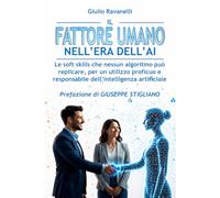 IL FATTORE UMANO NELL'ERA DELL’AI: Le soft skills che nessun algoritmo può replicare, per un utilizzo proficuo e responsabile dell’intelligenza artificiale