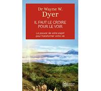 Il faut le croire pour le voir: La voie de votre transformation personnelle