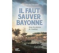 Il faut sauver Bayonne: Sous les pierres de Vauban (ROMANS HISTORIQUES)