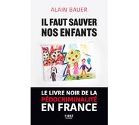 Il faut sauver nos enfants: Le livre noir de la pédocriminalité en France
