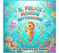 Il Felice Mondo Sottomarino: Delizioso libro da colorare con 70 illustrazioni uniche e originali