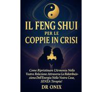 IL FENG SHUI PER LE COPPIE IN CRISI: Come ripristinare l'armonia nella vostra relazione attraverso la ridistribuzione dell'energia nella vostra casa, SENZA terapia!: 5 (FENG SHUI - come arredare casa)