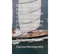 Il Ferro e il Mare - Edizione Completa Volume 1: Tra Acciaio e Orizzonte Volume 2: Ogni equilibrio ha un prezzo: Tra Acciaio e Orizzonte
