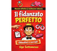 Il fidanzato perfetto: Manuale definitivo (e inutilmente richiesto)