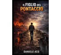 IL FIGLIO DEL PONTACCIO: Tre generazioni. Un segreto. Una sola possibilità di spezzare la catena.