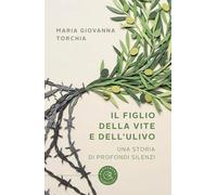 Il figlio della vite e dell'ulivo. Una storia di profondi silenzi (Narrativa)