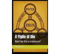 Il Figlio di Dio: Nati da Dio o creature? (I mille volti di Cristo)