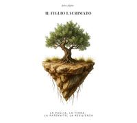 IL FIGLIO LACRIMATO: LA PUGLIA, LA TERRA, PATERNITA', PATRIARCATO, FIGURE FEMMINILI RESILIENTI, ROMANZO RURALE DEL XIX SEC, RISCATTO, PARRICIDIO, ... PSICOLOGICA, LEGAMI FAMIGLIARI SPEZZATI