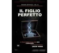 Il Figlio Perfetto: Un romanzo breve su genetica, lutto e un figlio progettato per non sbagliare mai (Desideri Artificiali)