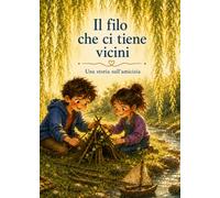 Il filo che ci tiene vicini: Una storia sull'amicizia
