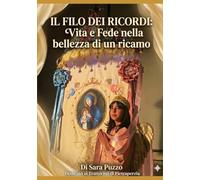 Il filo dei ricordi: Vita e Fede nella bellezza di un ricamo: Vita e Fede nella bellezza di un ricamo
