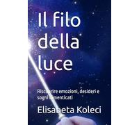 Il filo della luce: Riscoprire emozioni, desideri e sogni dimenticati