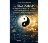 IL Filo Dorato: IL FILO DORATO Diaologhi tra l’atomo e l’infinito Un incontro tra Scienza e Coscienza Dalle particelle di Legnaro alla vibrazione dell’anima: un viaggio verso il cuore dell’universo.