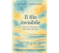 Il filo invisibile: Storie vere di grazia, maternità e speranza (I libri di matrimoniocristiano.org)