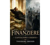 Il Finanziere ~ Capitalismo e Credito: Romanzo sulla speculazione reale, tra investimenti, crisi, denaro, rischio e dinamiche di mercato (Psicologia del denaro e della Speculazione)