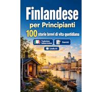 Il finlandese per Principianti A1: 100 storie brevi di vita quotidiana: Migliora la comprensione e l'espressione scritta con semplici situazioni bilingue della vita quotidiana