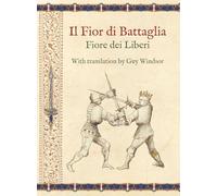 Il Fior di Battaglia by Fiore dei Liberi ~ Facsimile: With translation by Guy Windsor