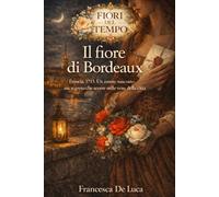 Il fiore di Bordeaux: Francia, 1715. Un amore nascosto, un segreto che scorre nelle vene della città. (Fiori del Tempo)