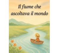 Il fiume che ascoltava il mondo: Un viaggio poetico tra acqua, silenzio e luce