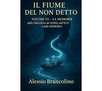 Il fiume del non detto: Volume III - La memoria (La TRILOGIA del NOME, dell'ECO e della MEMORIA)