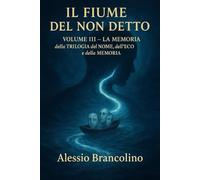 Il fiume del non detto: Volume III - La memoria (La TRILOGIA del NOME, dell'ECO e della MEMORIA)
