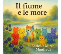 Il fiume e le more: Le avventure dei mille lupetti arcobaleno