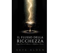 Il Flusso della Ricchezza: Leggi Eterne di Attrarre e Moltiplicare Denaro