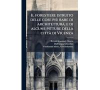 Il forestiere istruito delle cose più rare di architettura, e di alcune pitture della città di Vicenza