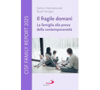 Il fragile domani. La famiglia alla prova della contemporaneità. CISF Family Report 2025 (Progetto famiglia)