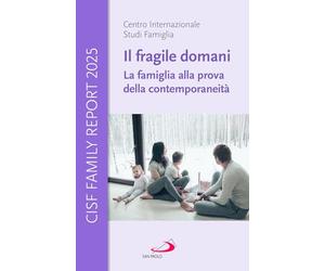 Il fragile domani. La famiglia alla prova della contemporaneità. CISF Family Report 2025 (Progetto famiglia)