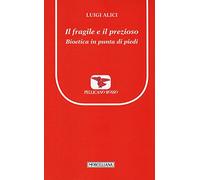 Il fragile e il prezioso. Bioetica in punta di piedi (Pellicano rosso)