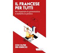 Il francese per tutti. Per imparare la grammatica e metterla in pratica (Lingue per tutti)