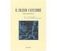 Il franco cacciatore-Der Freischütz. Opera romantica in tre atti. Musica di C. M. Von Weber